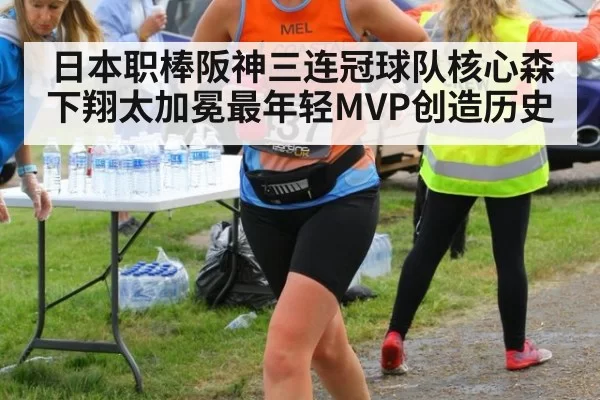 日本职棒阪神三连冠球队核心森下翔太加冕最年轻MVP创造历史